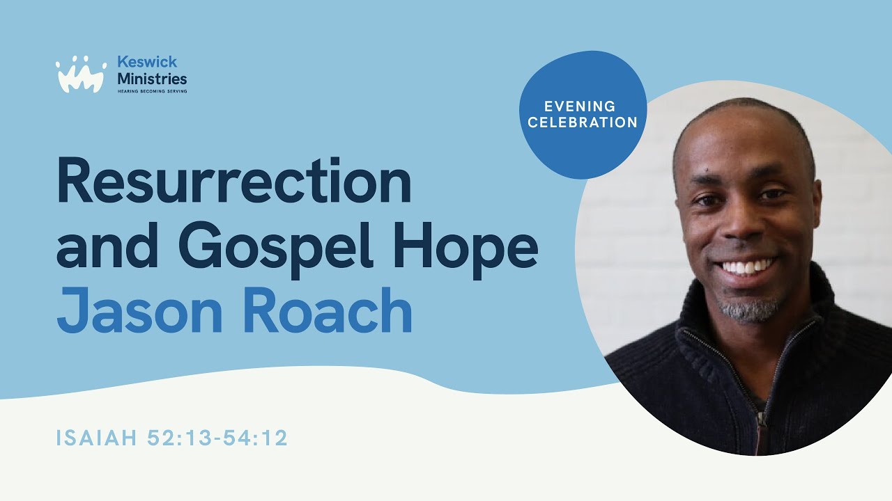KesCon24 Wk2 Evening Celebration 1/7 - Jason Roach - Resurrection & Gospel Hope - Isaiah 52:13-54:12