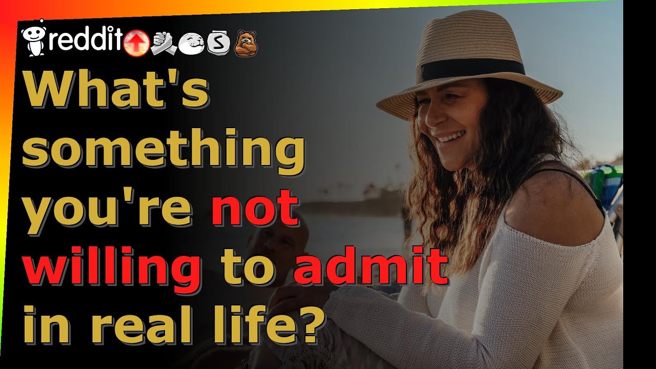 What's something you're not willing to admit in real life? - r/AskReddit - Reddit TTS without BGM