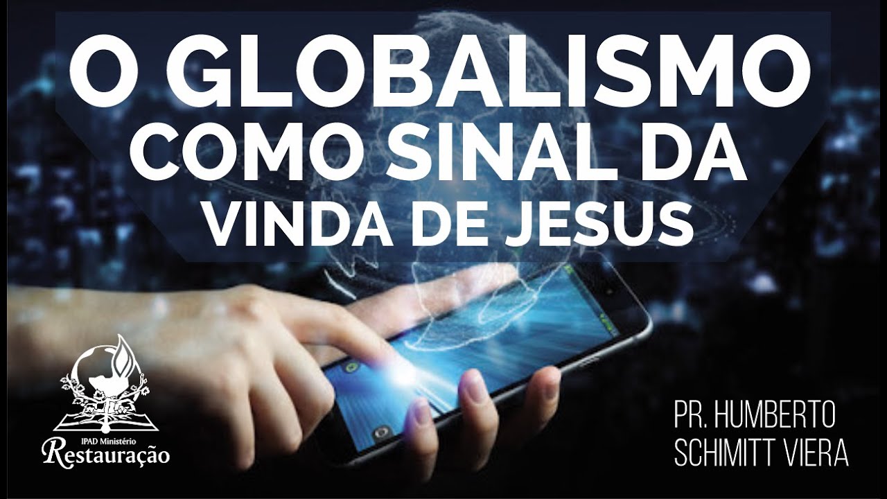 O GLOBALISMO COMO SINAL DA VINDA DE JESUS - Pr. Humberto Schimitt Vieira