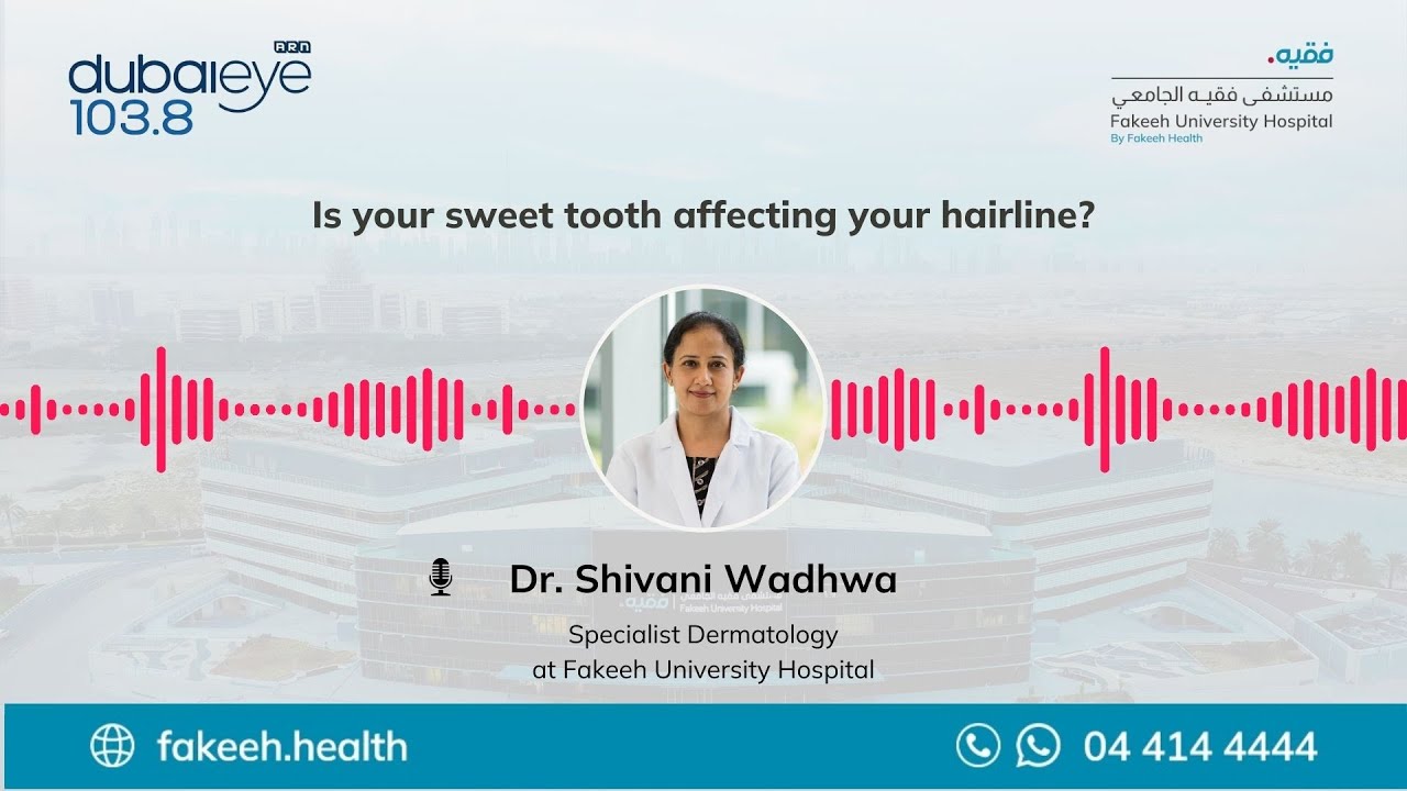 Is your sweet tooth affecting your hairline? | Dr. Shivani Wadhwa | Fakeeh University Hospital