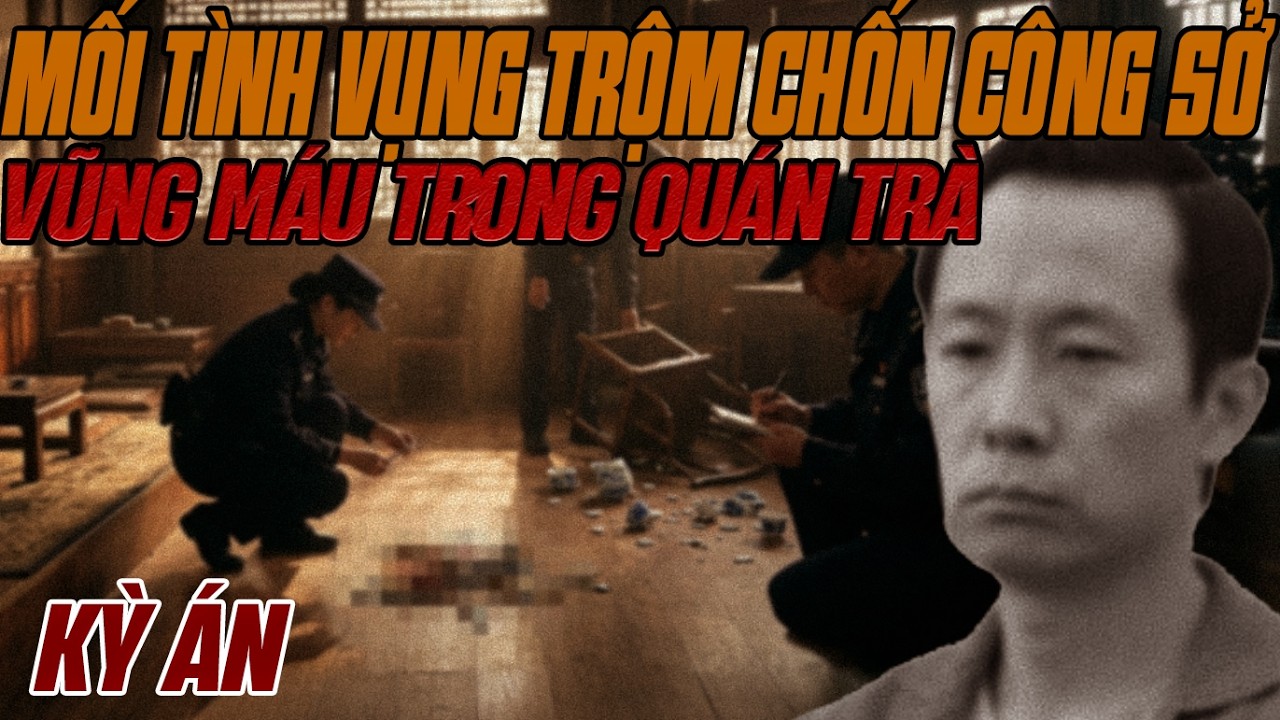 Kỳ Án Trung Quốc: Vũng Máu Trong Quán Trà & Bi Kịch Của Sự Cố Chấp