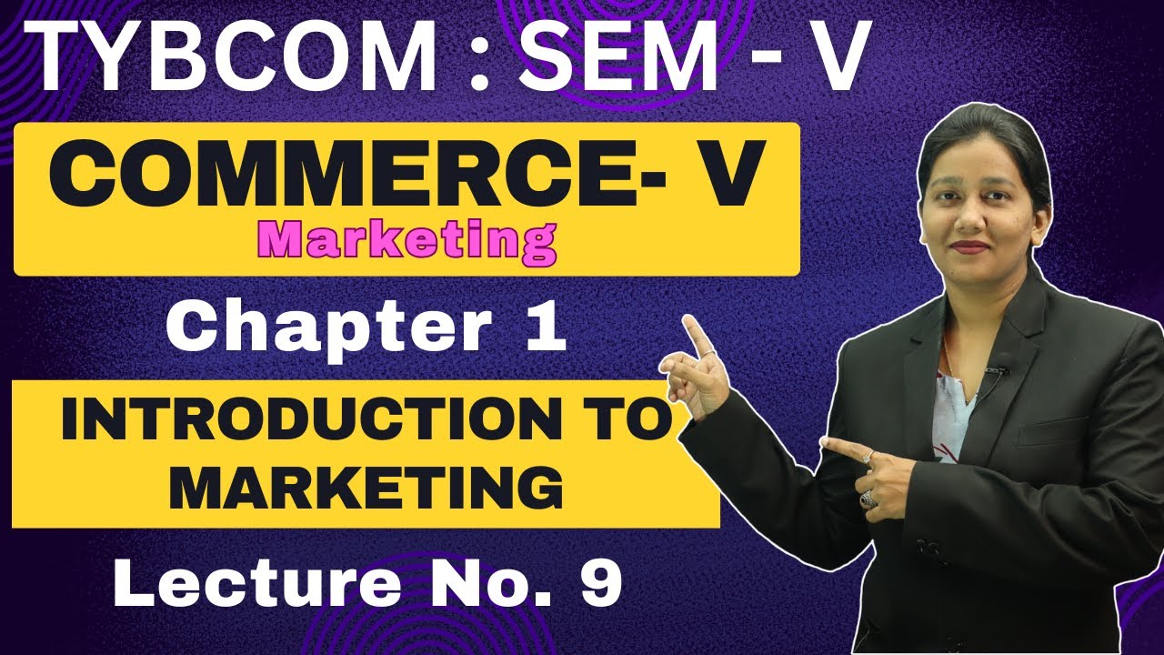 Commerce - V Marketing | TYBCOM | Semester 5 | Chapter 1 | Introduction to Marketing | Lecture No. 9