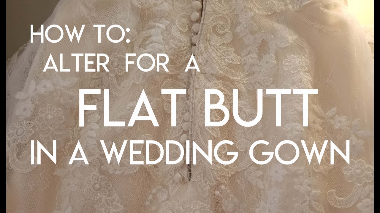 How to fit a flat bottom in a wedding dress. Flat butt probs!