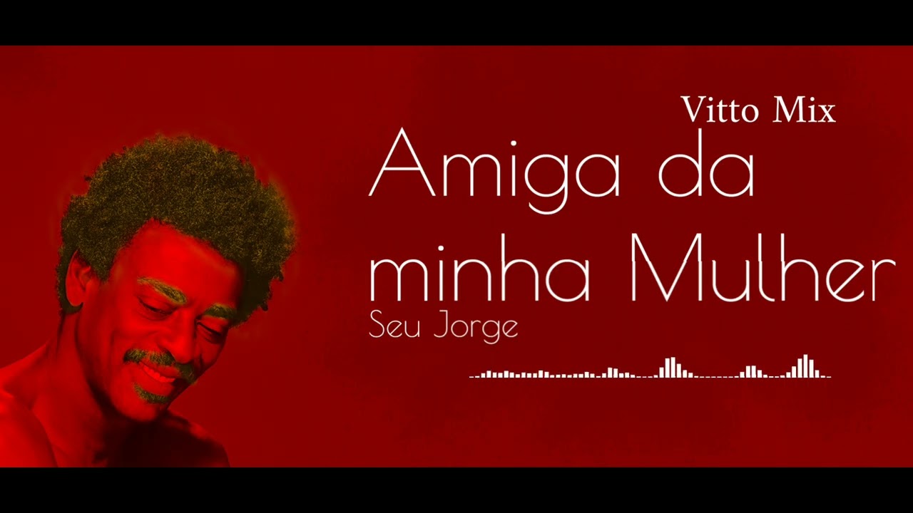 Amiga da Minha Mulher (Vitto Mix) - Seu Jorge