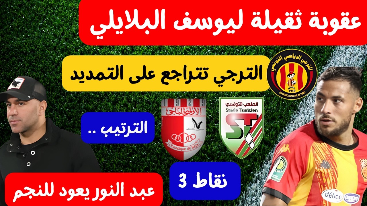 عقوبة ثقيلة ليوسف البلايلي الترجي تتراجع عن التجديد 3 نقاط للاولمبي الباجي ايمن عبد النور يعود للنجم