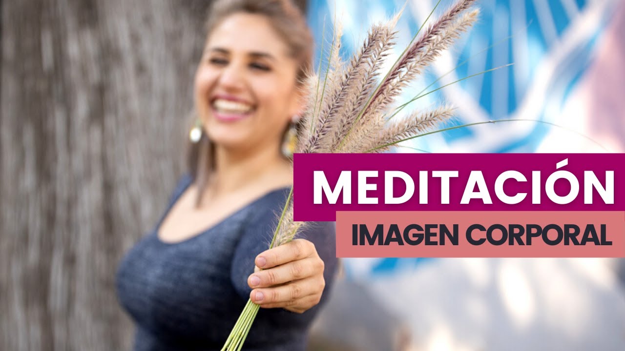 Meditaci&oacute;n Imagen Corporal Rechazo del Cuerpo 'No me gusta mi cuerpo'