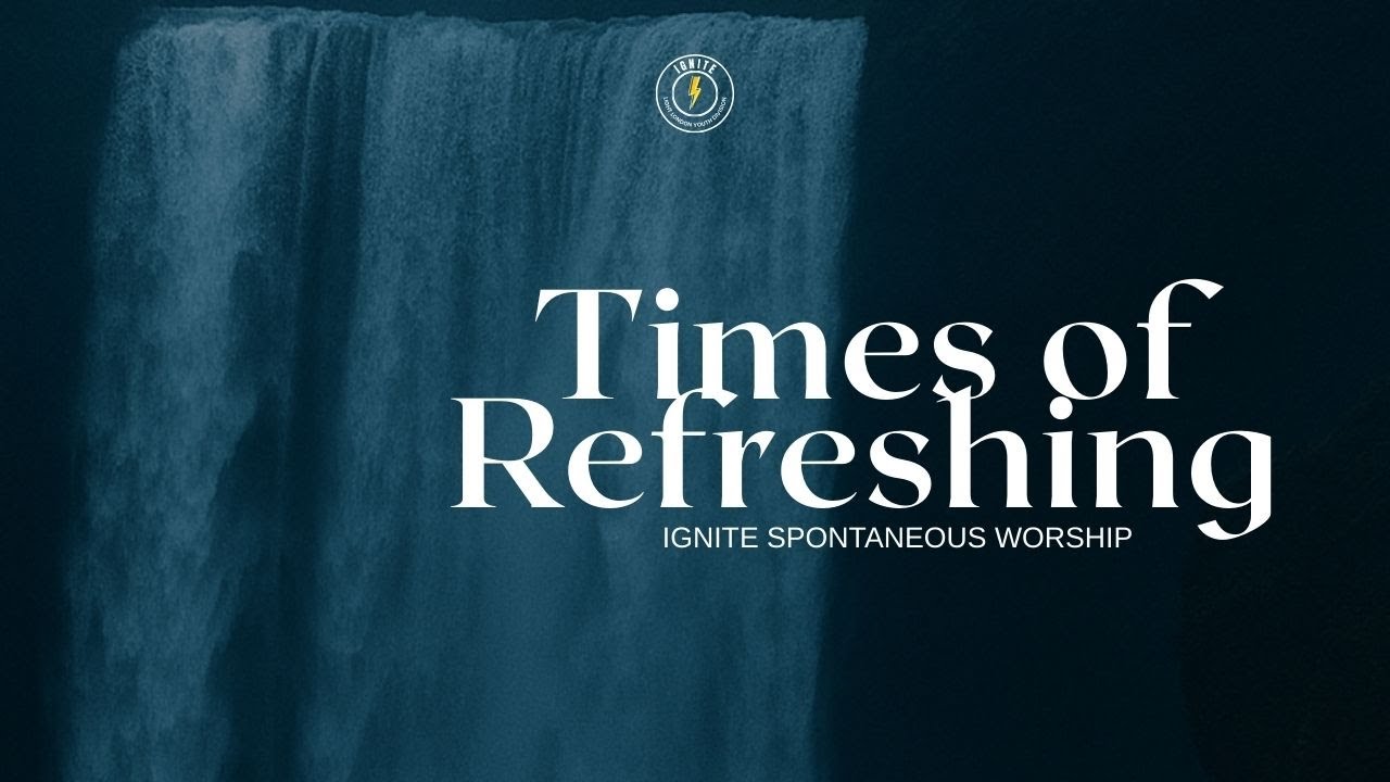 Times Of Refreshing - Ignite Spontaneous Worship