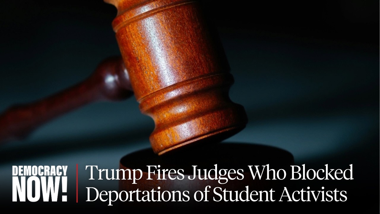 Trump Fires Judges Who Blocked Deportations of Student Activists R&uuml;meysa &Ouml;zt&uuml;rk and Mohsen Mahdawi