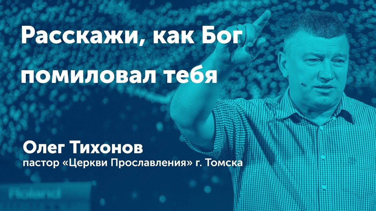 Расскажи, как Бог помиловал тебя - Олег Тихонов (проповедь)