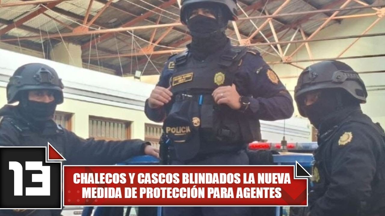 Chalecos y cascos blindados la nueva medida de protección para agentes