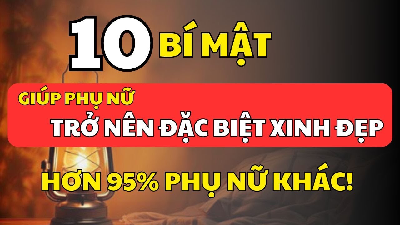 10 Bí Mật Khiến Bạn Đặc Biệt Xinh Đẹp – Hơn 95% Phụ Nữ Không Hề Biết! | Cổ Nhân Minh Triết
