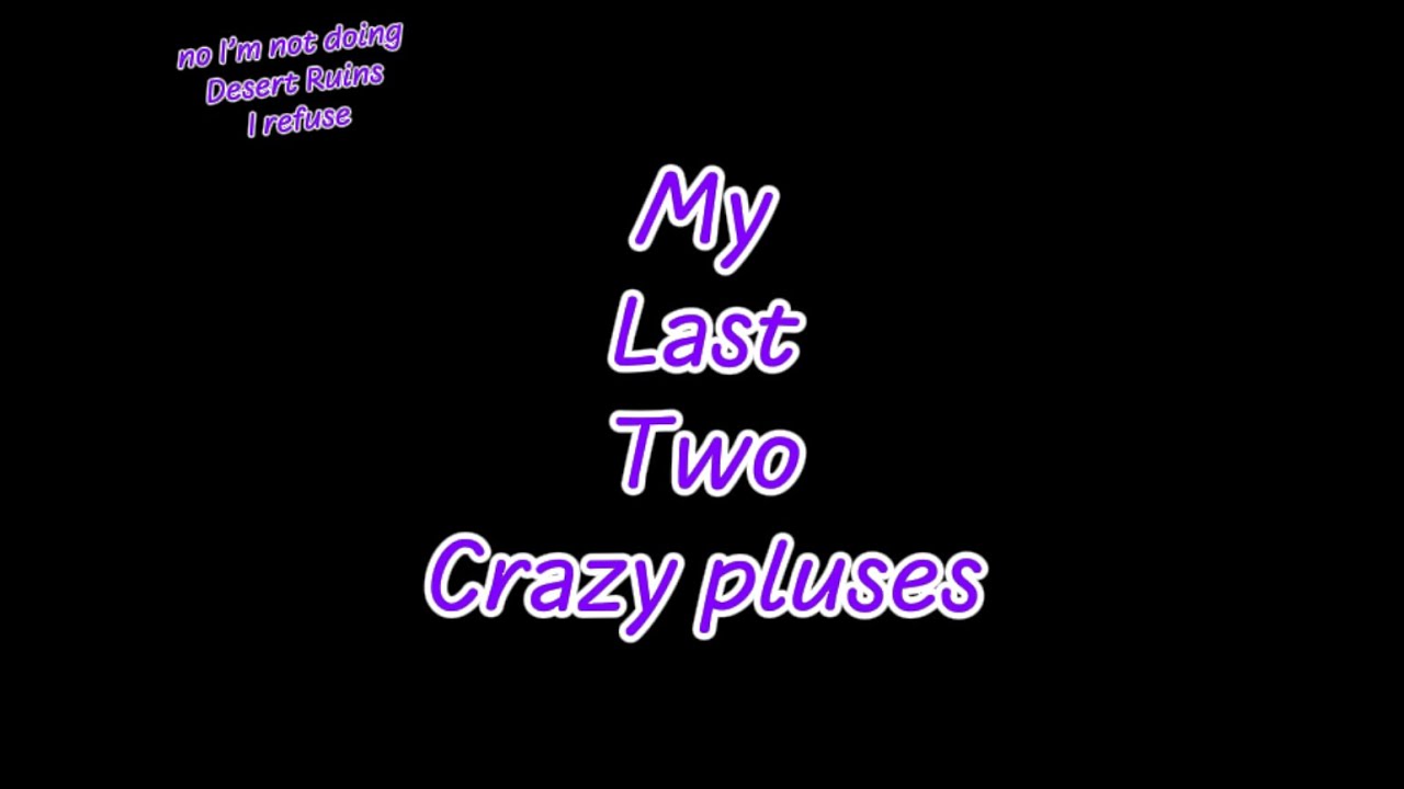 My last two crazy pluses