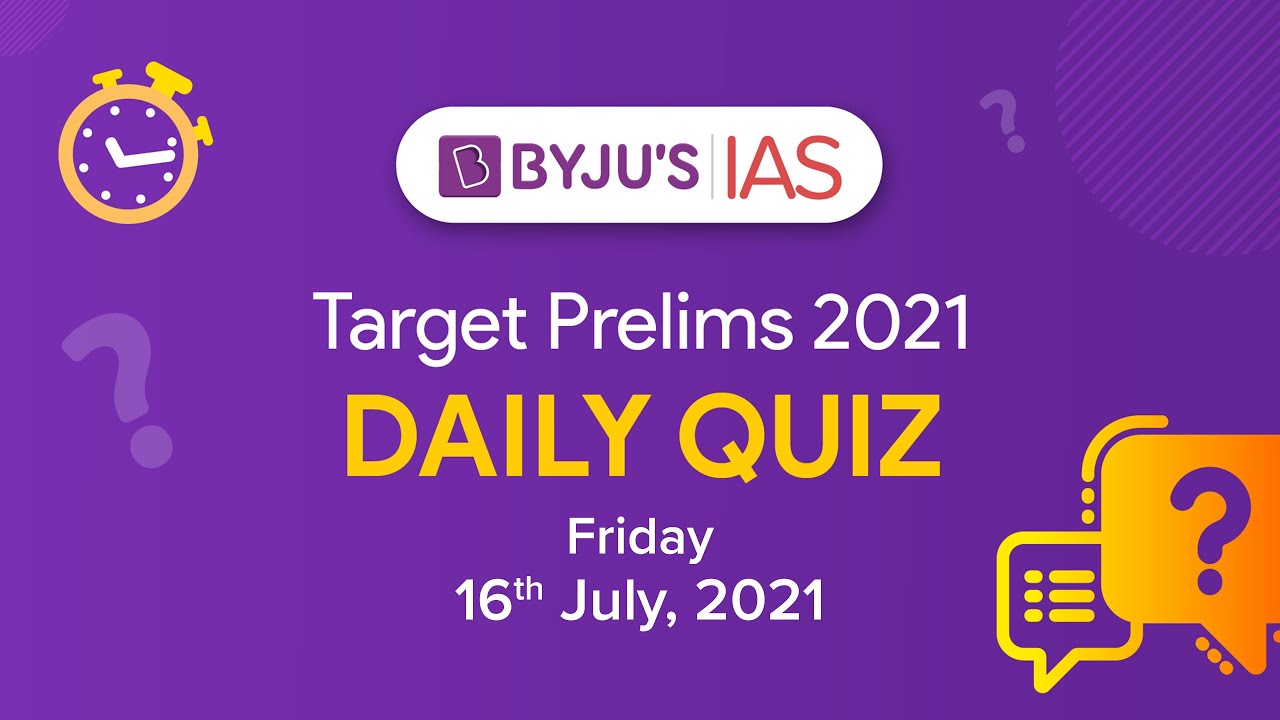 CSE: Prelims 2021 - Daily Quiz for IAS Exams | 16th July, 2021.