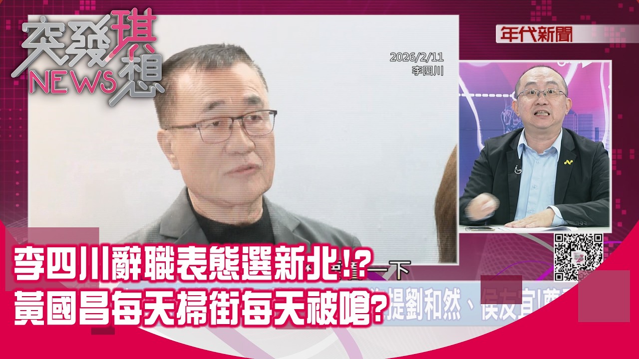 精華片段》李四川辭職表態選新北!?黃國昌每天掃街每天被嗆?【突發琪想】2026.02.11
