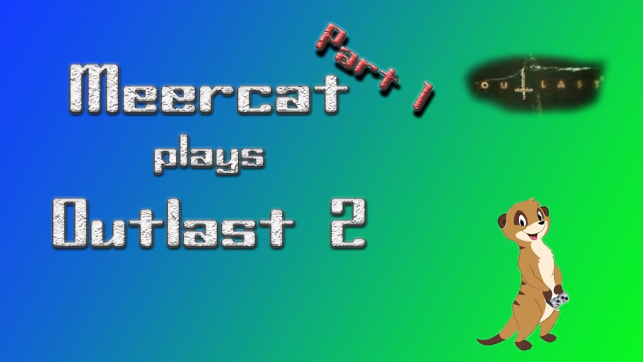 Meercat plays Outlast2! pt.1: Meeting the Townsfolk!