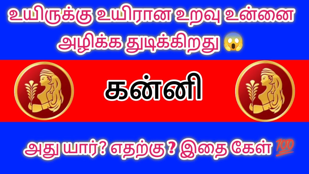 கன்னி -  உயிருக்கு உயிரான உறவு உன்னை அழிக்க துடிக்கிறது இதை கேள் உனக்கே புரியும் 