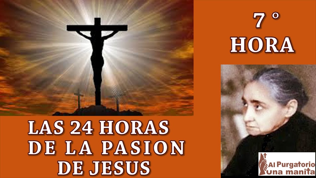 SEPTIMA (7) HORA DE LAS 24 HORAS DE LA PASION DE JESUS