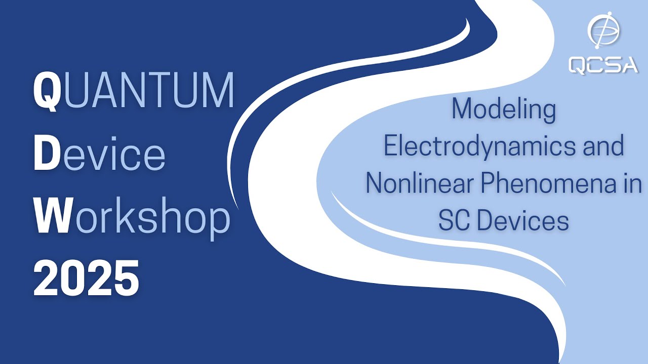 QDW Advanced Track, Day 3, Session 4: Modeling Electrodynamics and Nonlinear Phenomena in SC devices