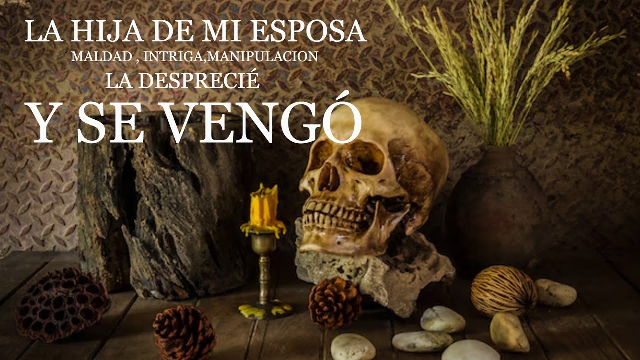La hija de mi esposa, maldad, intriga , manipulación  la desprecie y se vengo brujería