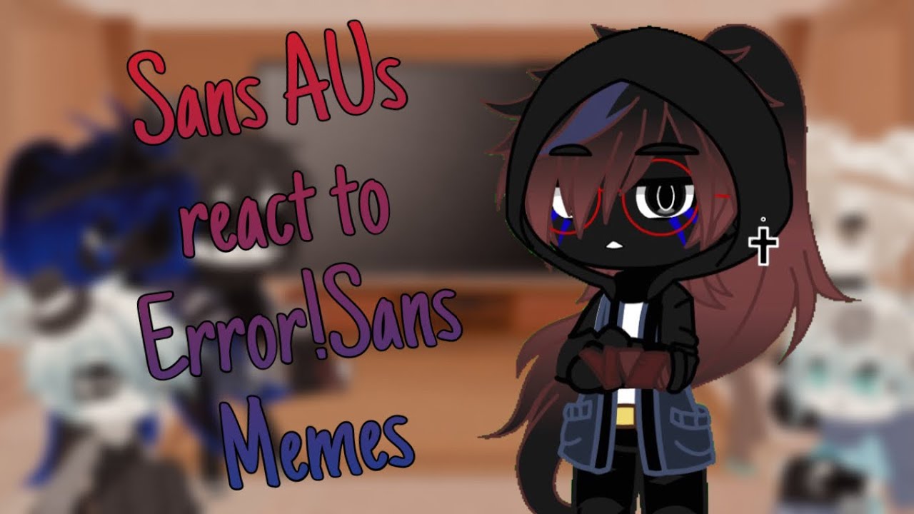 ★Sans AUs React to Error!Sans Memes★ | Gacha Club | Itz Rinuko | (Bit Lazy TwT)