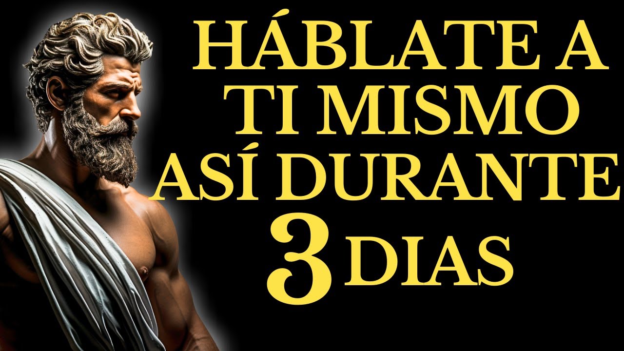 HÁBLATE a ti MISMO ASÍ DURANTE 3 DÍAS y NO TE ASUSTES CUANDO TODO EMPIEZE A CAMBIAR l ESTOICISMO