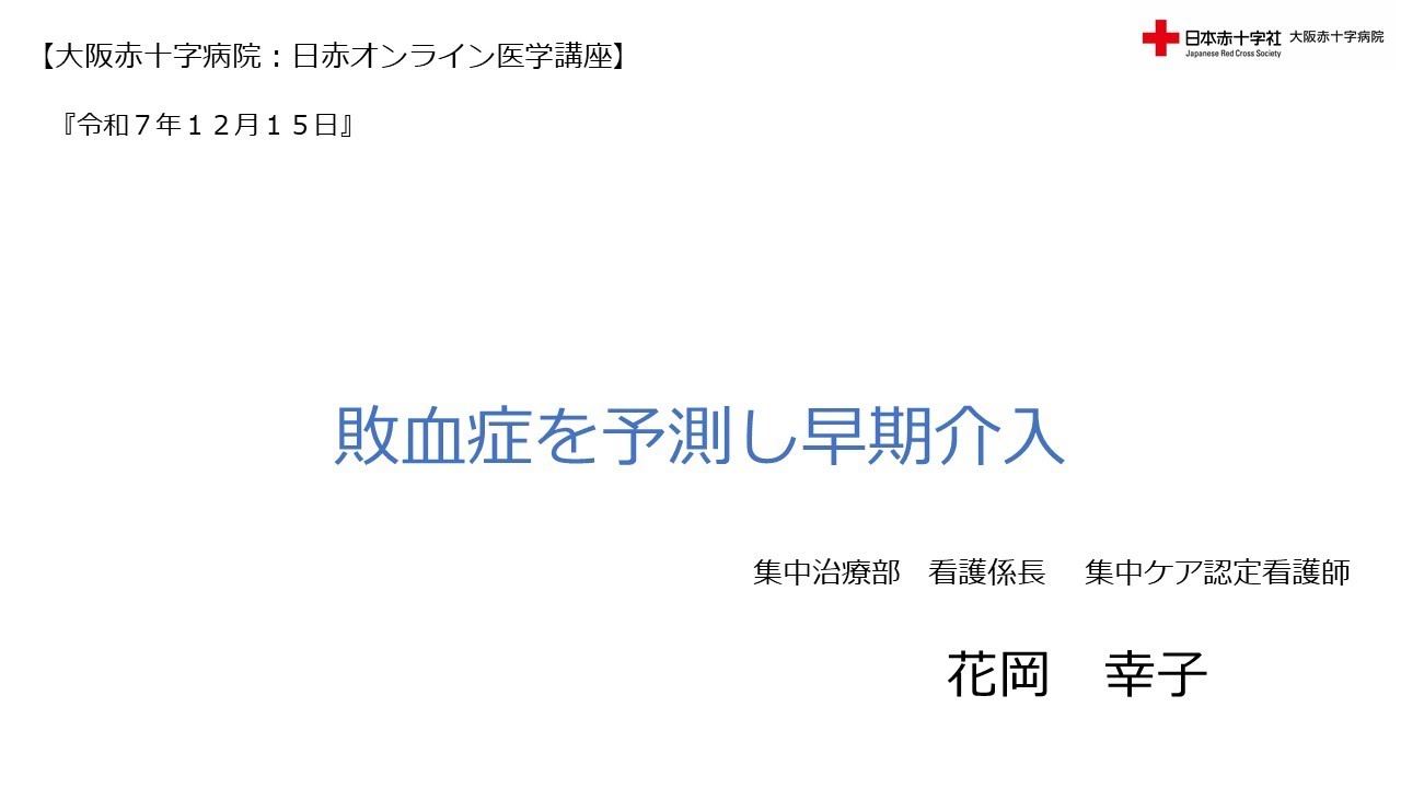 【大阪赤十字病院　日赤オンライン医学講座】令和７年12月15日 敗血症を予測し早期介入　集中治療部　看護係長　集中ケア認定看護師　花岡　幸子