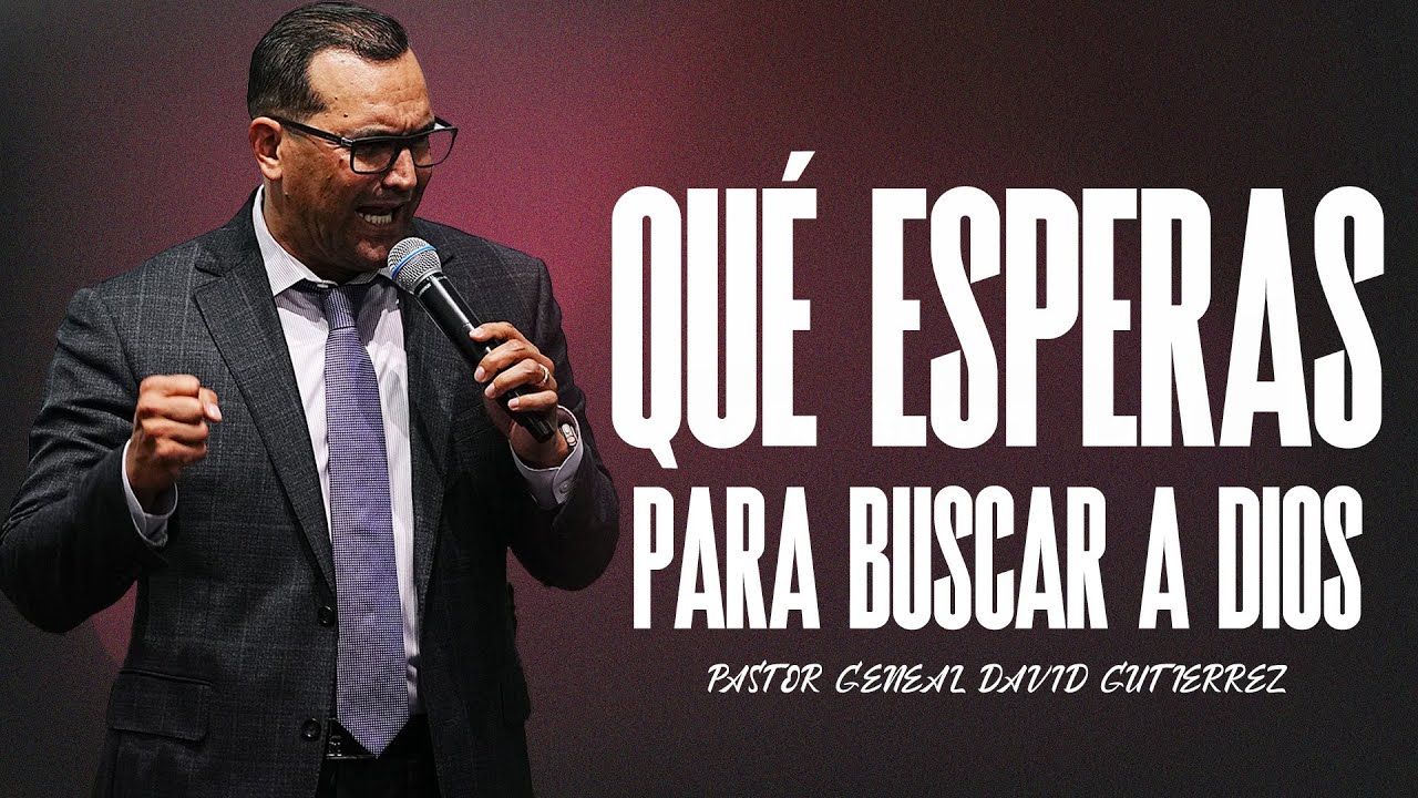 Qué Esperas Para Buscar A Dios - Pastor General David Gutierrez