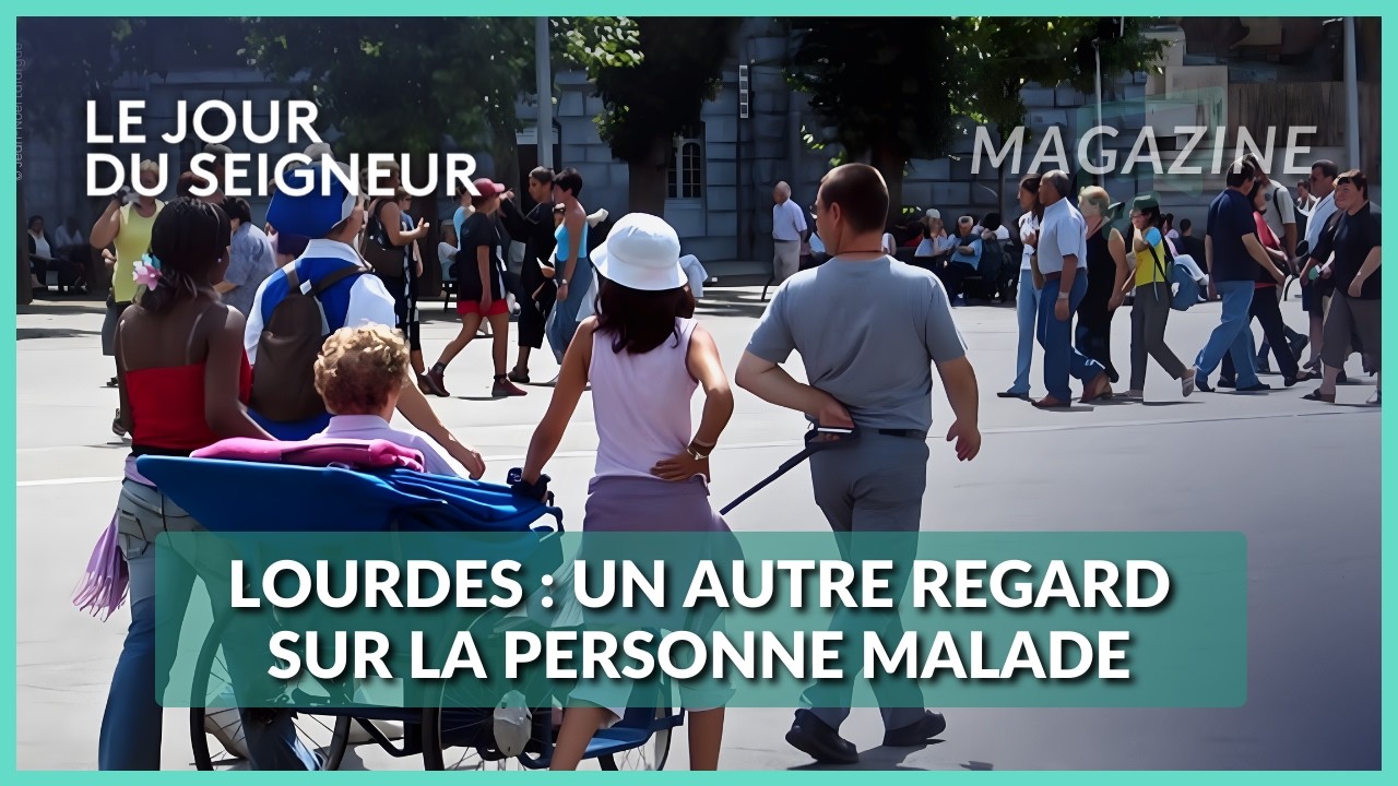 Lourdes : un autre regard sur la personne malade - Le Jour du Seigneur