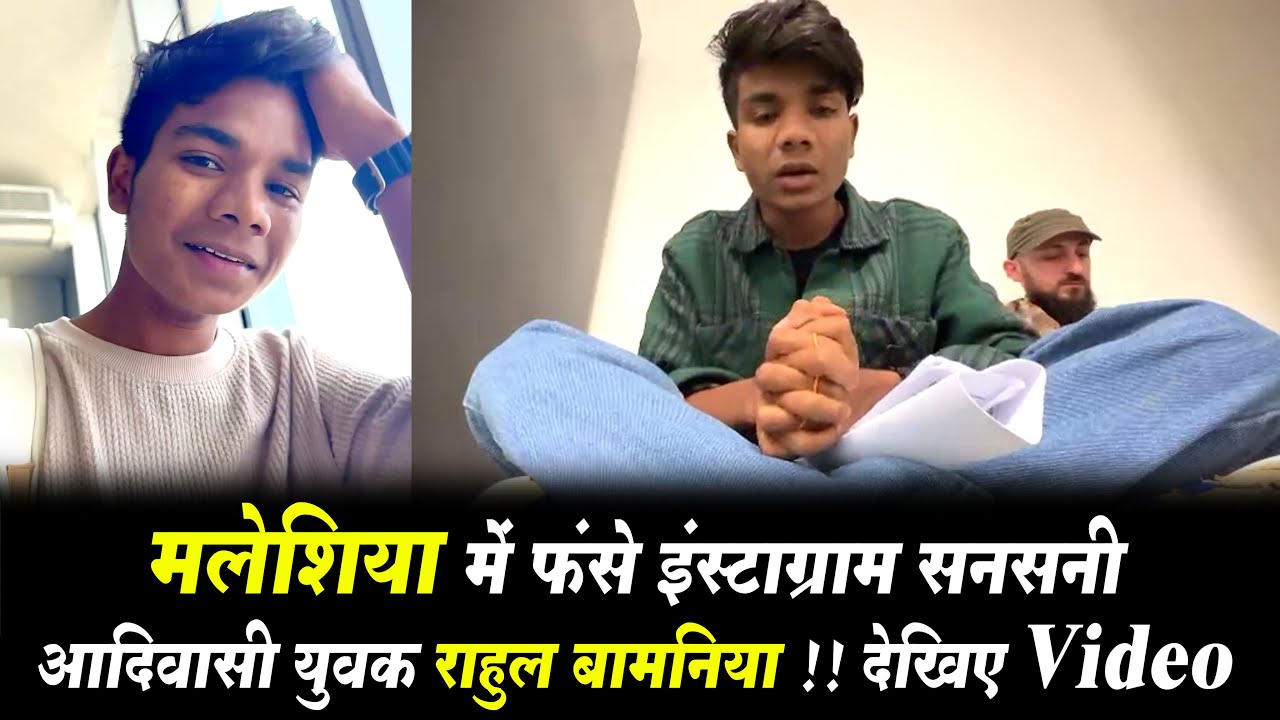 मलेशिया में फंसे इंस्टाग्राम सनसनी आदिवासी युवक राहुल बामनिया !! देखिए Video