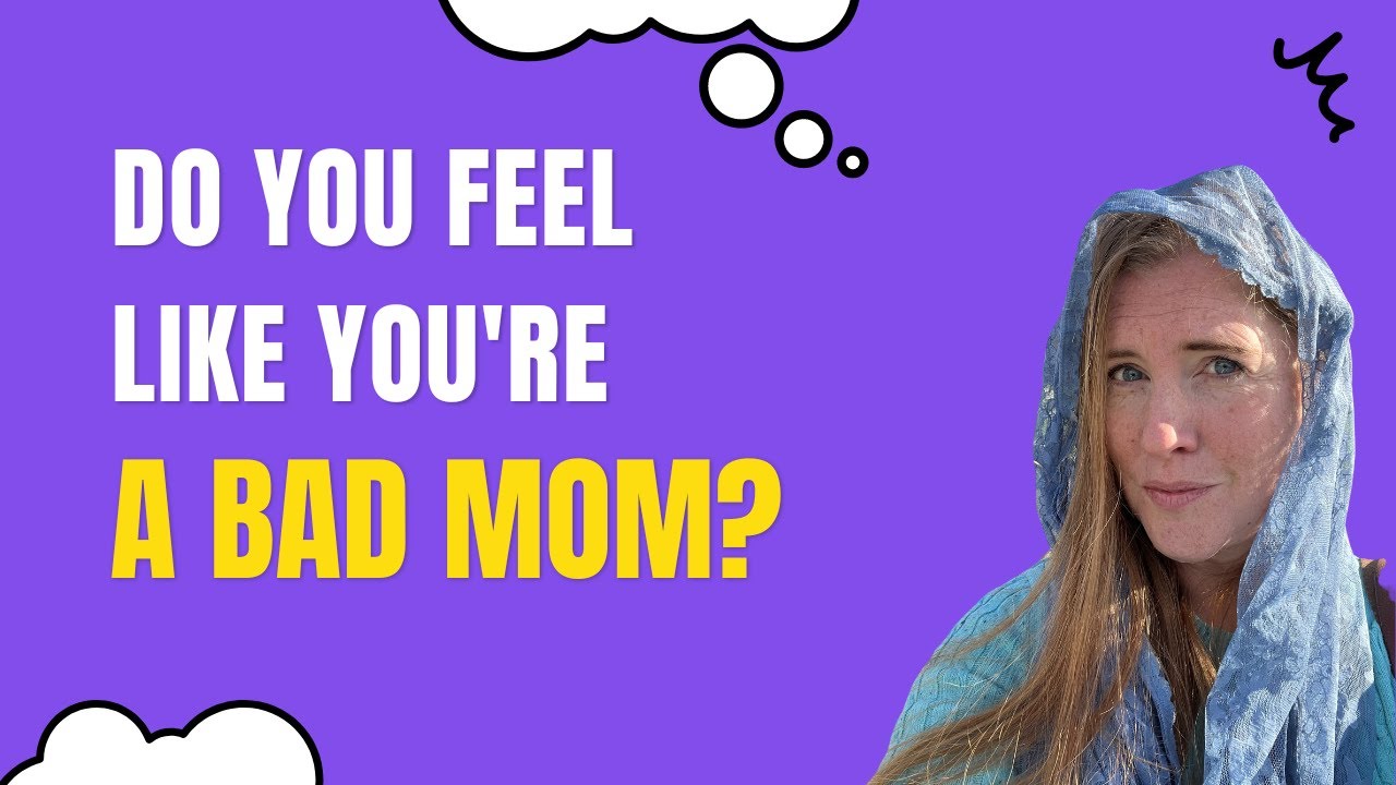 Do You Feel Like You're a Bad Mom?