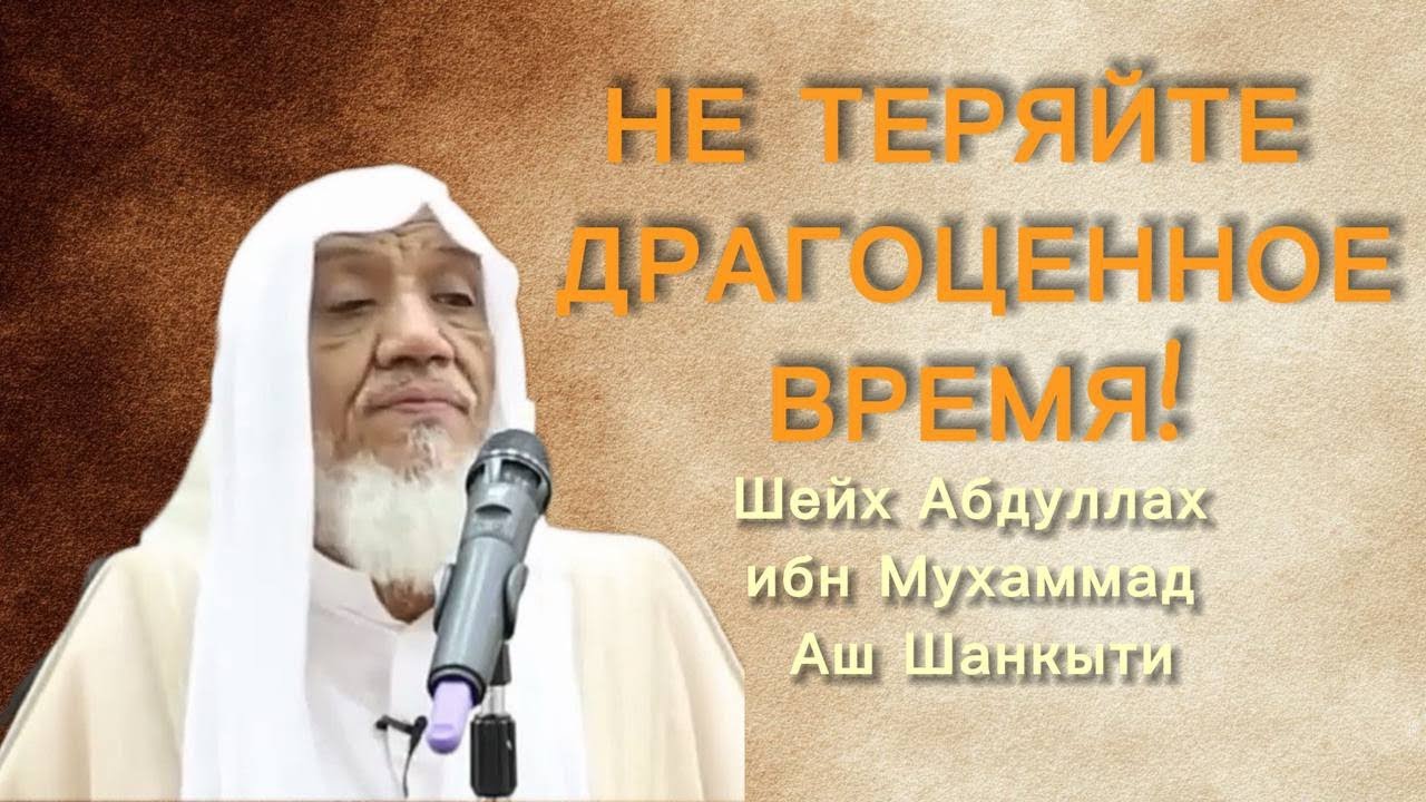 Не теряйте драгоценное время Шейх Абдуллах ибн Мухаммад Аш Шанкыти 