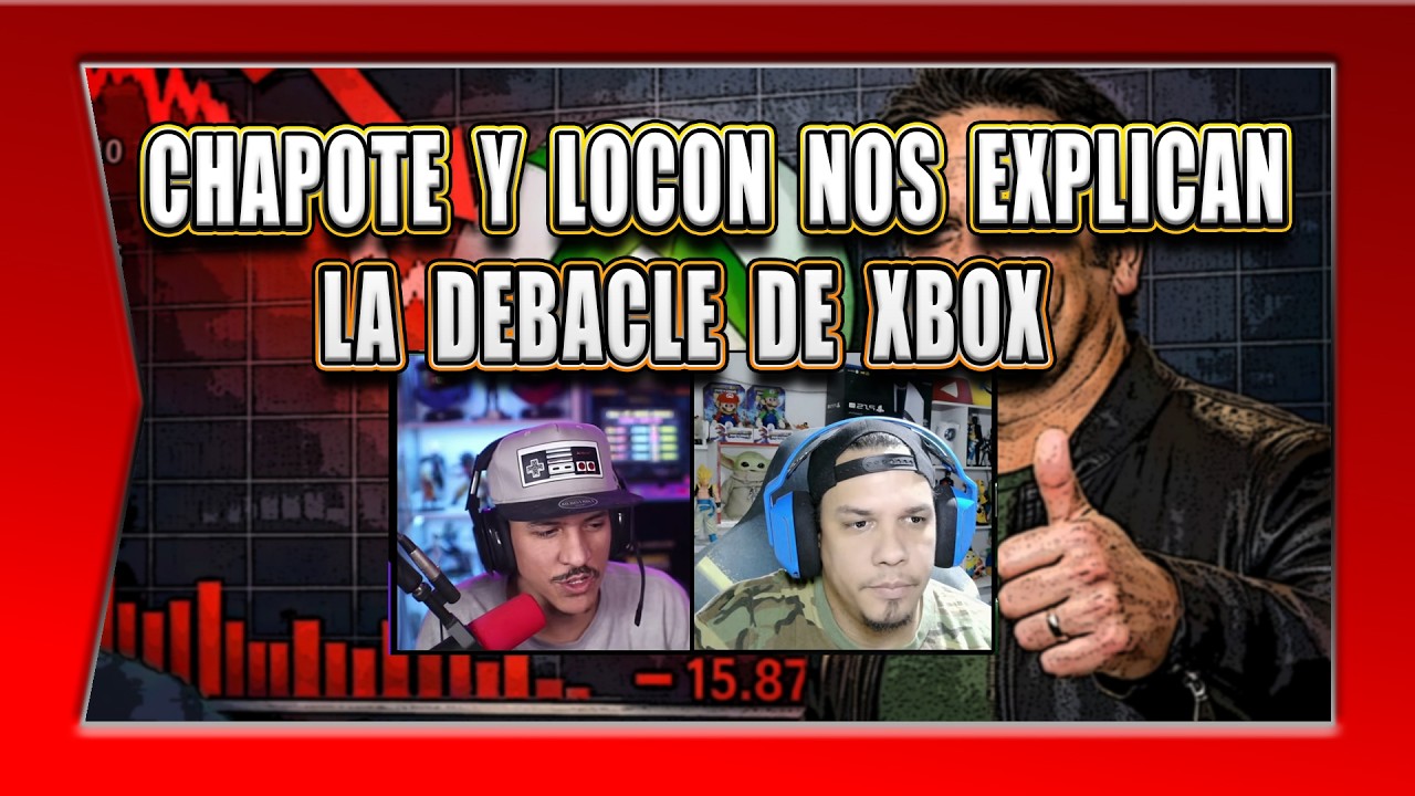 CHAPOTE Y LOCON NOS EXPLICAN LA DEBACLE DE XBOX