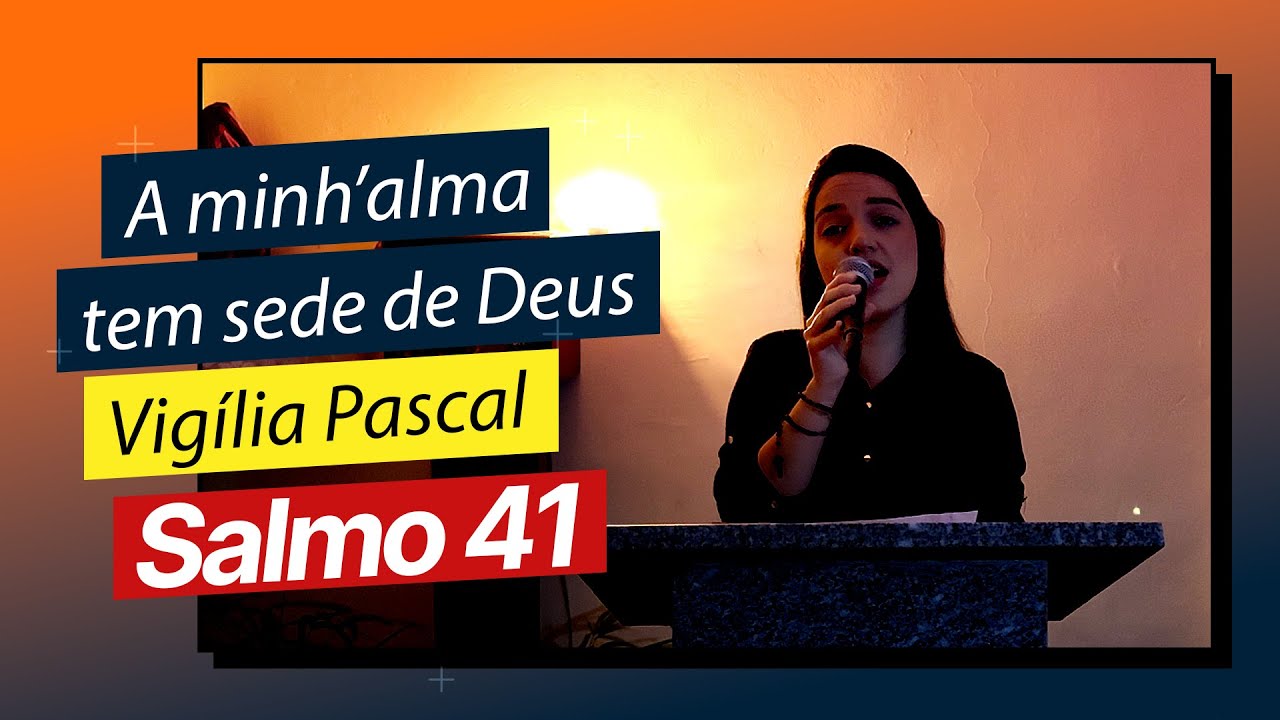 7º SALMO | VÍGILIA PASCAL | A MINH'ALMA TEM SEDE DE DEUS | SALMO 41