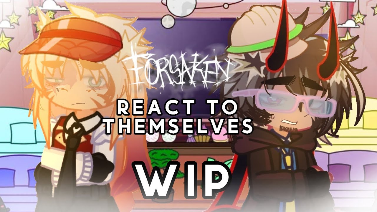 (1.75x SPEED) FORSAKEN REACT TO THEMSELVES ,, WIP