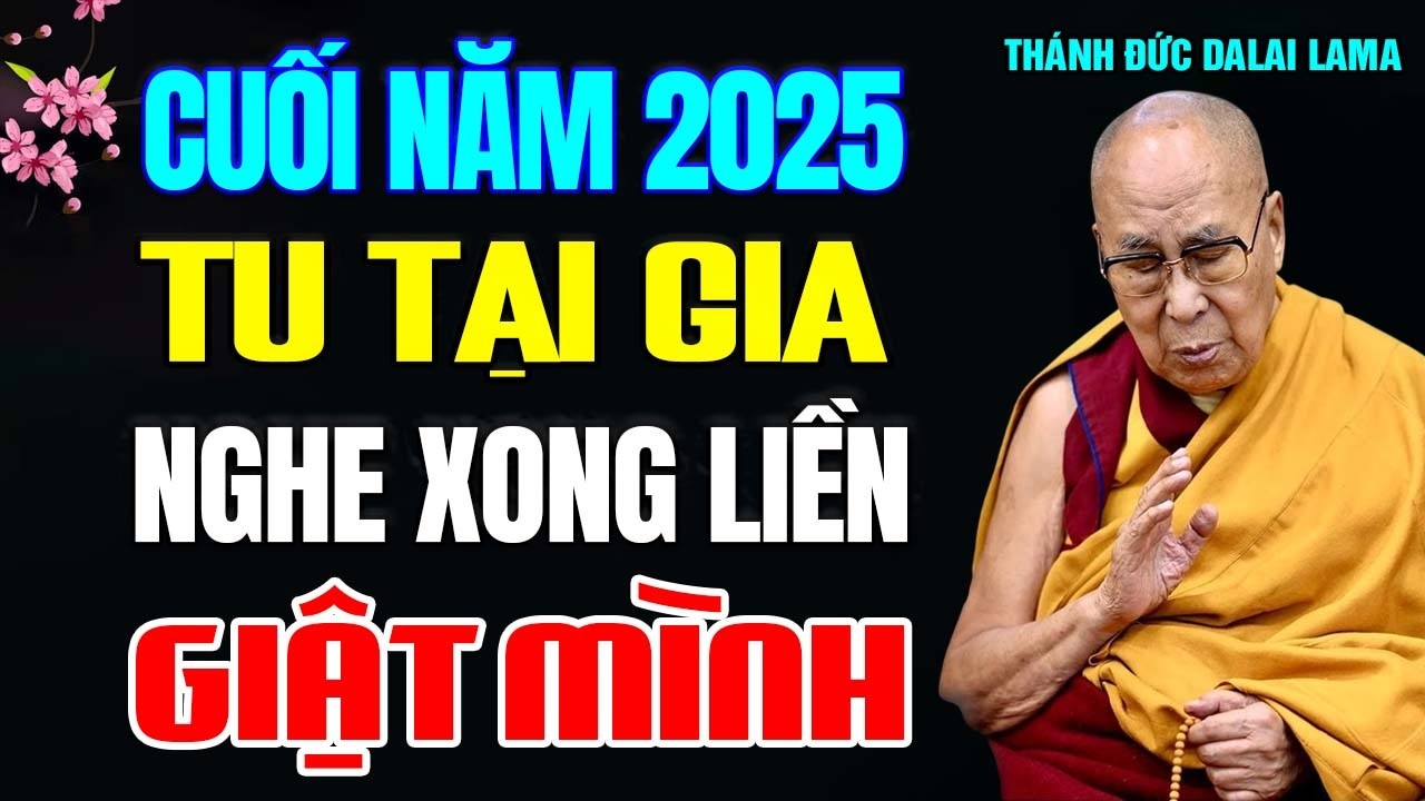 Cuối Năm 2025 Phật Tử Tại Gia Nghe Mà Giật Mình Tỉnh Ngộ - Thánh Đức Đạt Lai Lạt Ma.