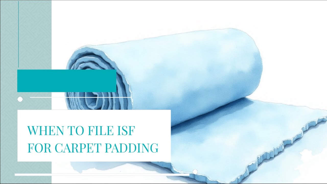 When To File ISF For Carpet Padding