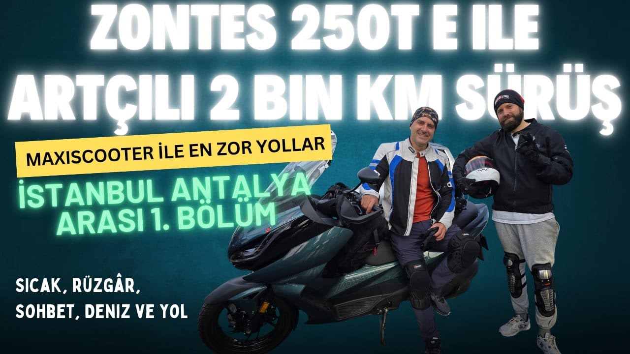 2000 KM Maxi Scooter (Zontes 250T E) ile Yol Serisi: İstanbul Antalya Arası 1. Bölüm
