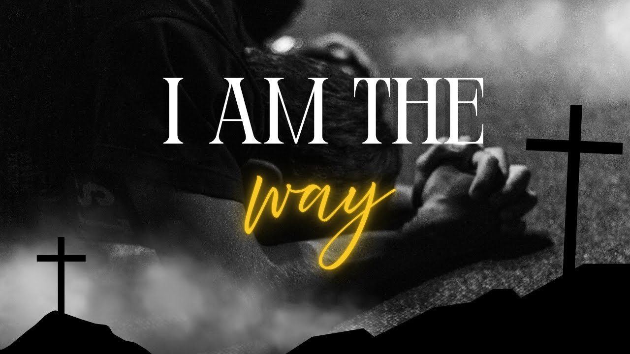 I AM THE WAY — The Only Path to the Father