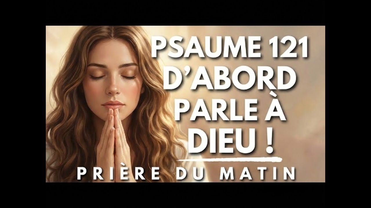 PSAUME 121 ; Prie Avant de Commencer ta Journée,Cette Prière va te Surprendre !,Priere du Matin
