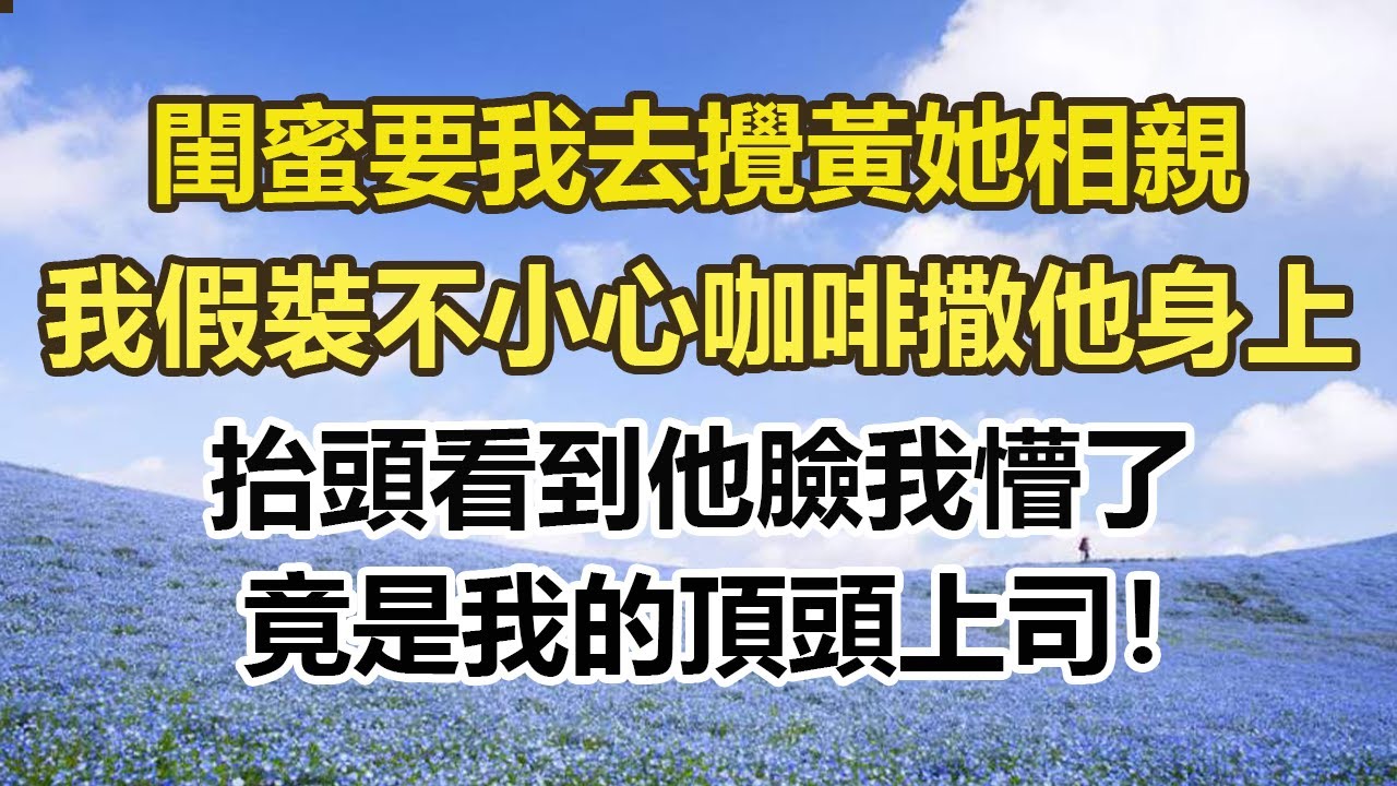 閨蜜要我去攪黃她相親，我假裝不小心把咖啡撒他身上，抬頭看到他臉我懵了，竟是我的頂頭上司！#幸福敲門 #為人處世 #生活經驗 #情感故事