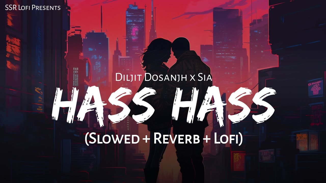 Hass Hass (Slowed + Reverb) | Diljit Dosanjh, Sia | Lofi Version | SSR Lofi