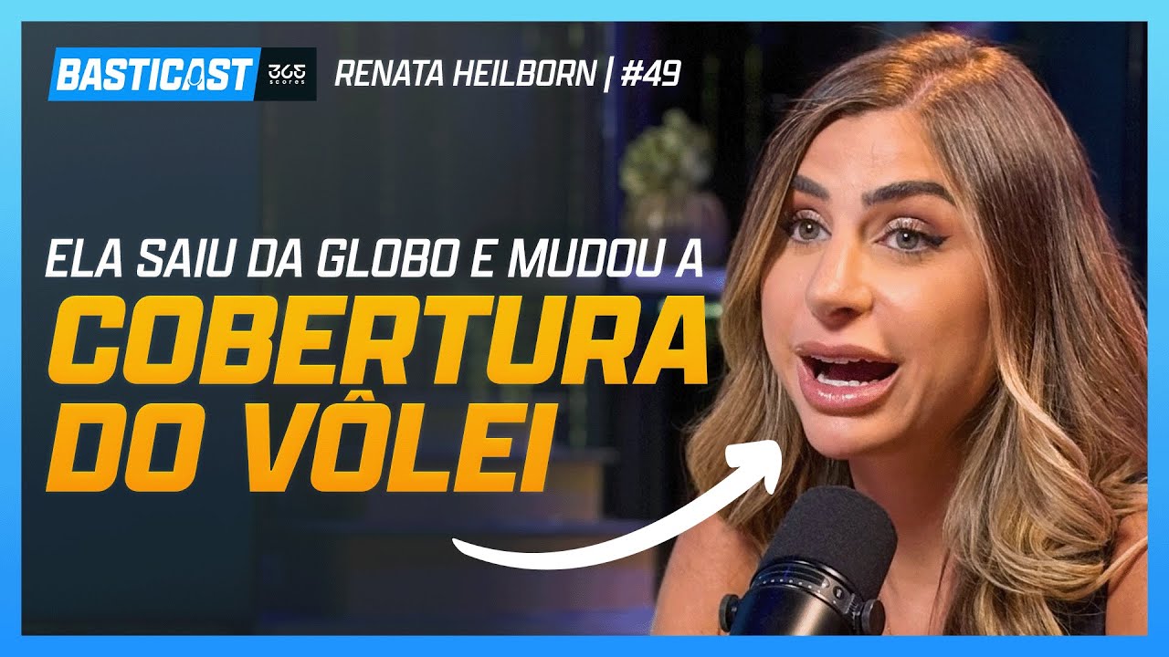RENATA HEILBORN - JORNALISTA ESPORTIVA E INFLUENCIADORA | BASTICAST #49