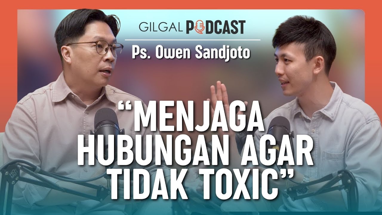Menjaga Hubungan Agar Tidak Toxic - Ps. Owen Sandjoto (Part 2) | GILGAL PODCAST