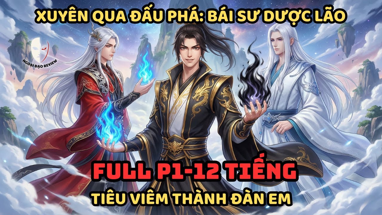 🔥TRỌN BỘ P1🔥Đấu Phá Fanfic: Xuyên Qua Đấu Phá : Bái Sư Dược Lão, Tiêu Viêm Thành Đàn Em?