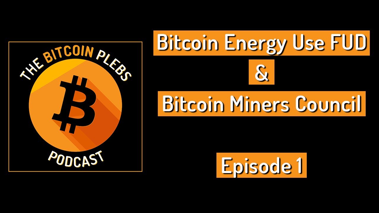 Bitcoin Energy Use FUD & Bitcoin Miners Council | The Bitcoin Plebs Podcast &ndash; Episode 1