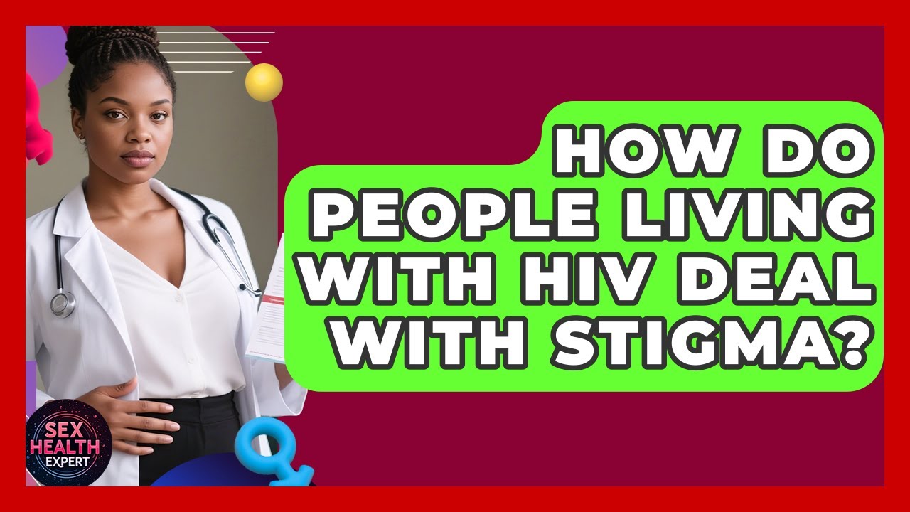 How Do People Living With HIV Deal With Stigma? - Sex Health Expert