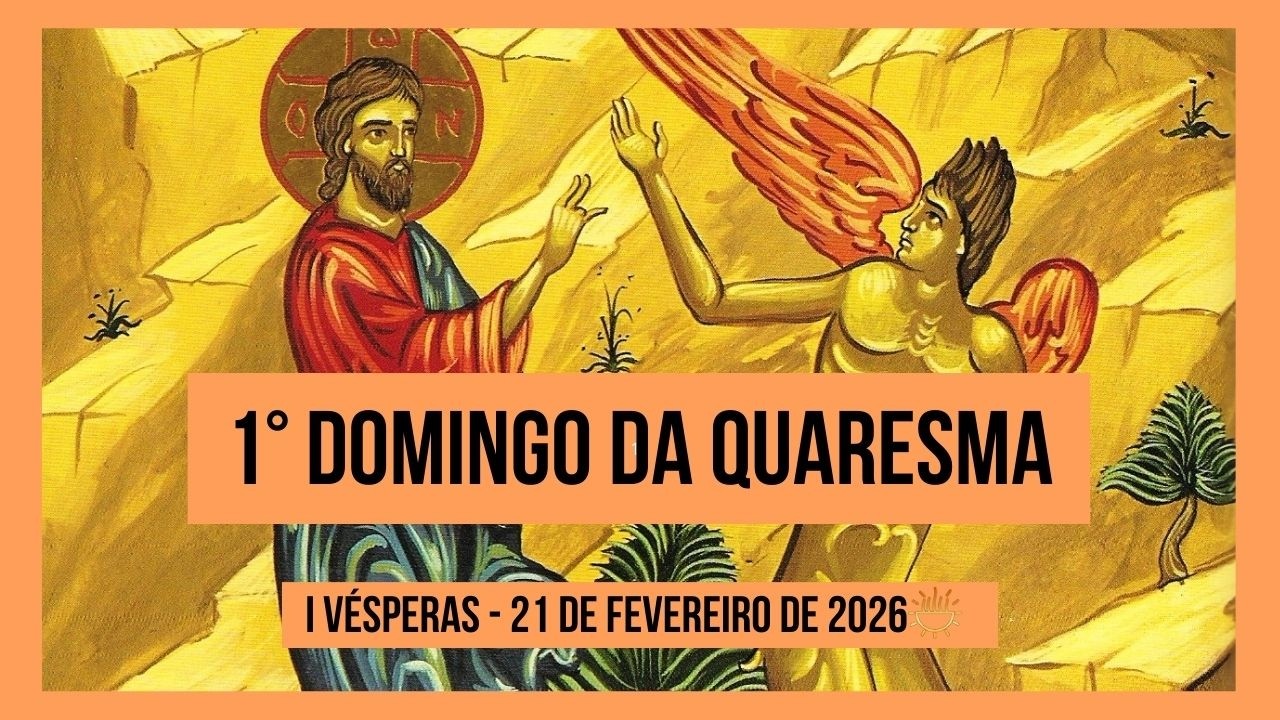 I Vésperas - 21 de Fevereiro de 2026 | 1°Domingo do Tempo da Quaresma.