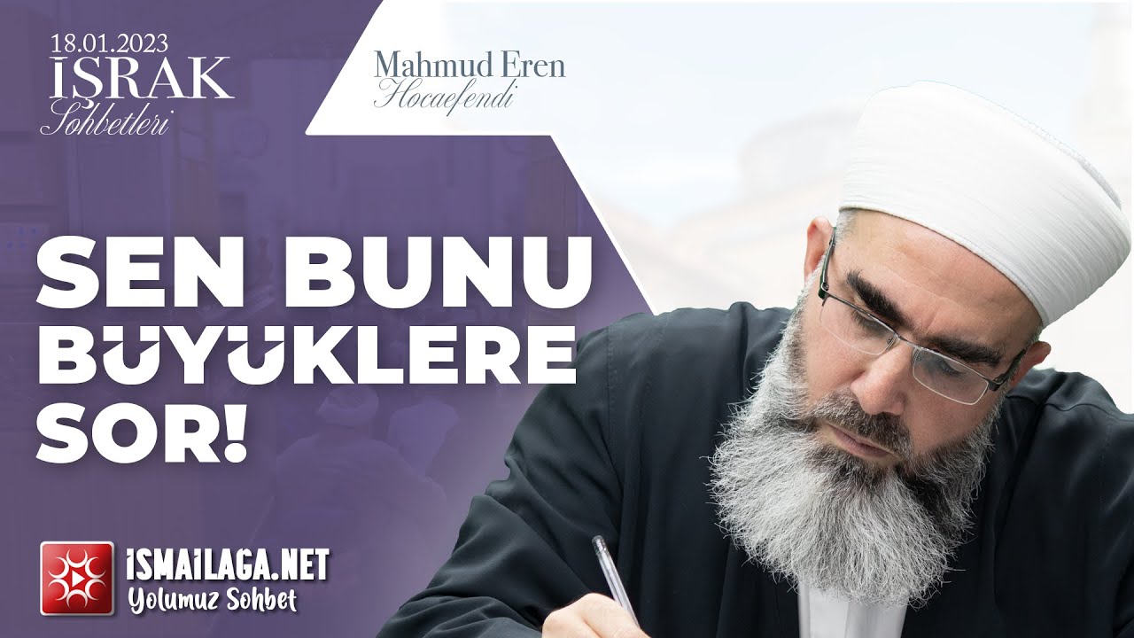 İşrak Sohbetleri; Sen Bunu Büyüklere Sor! - Mahmud Eren Hoca Efendi @ismailaganet
