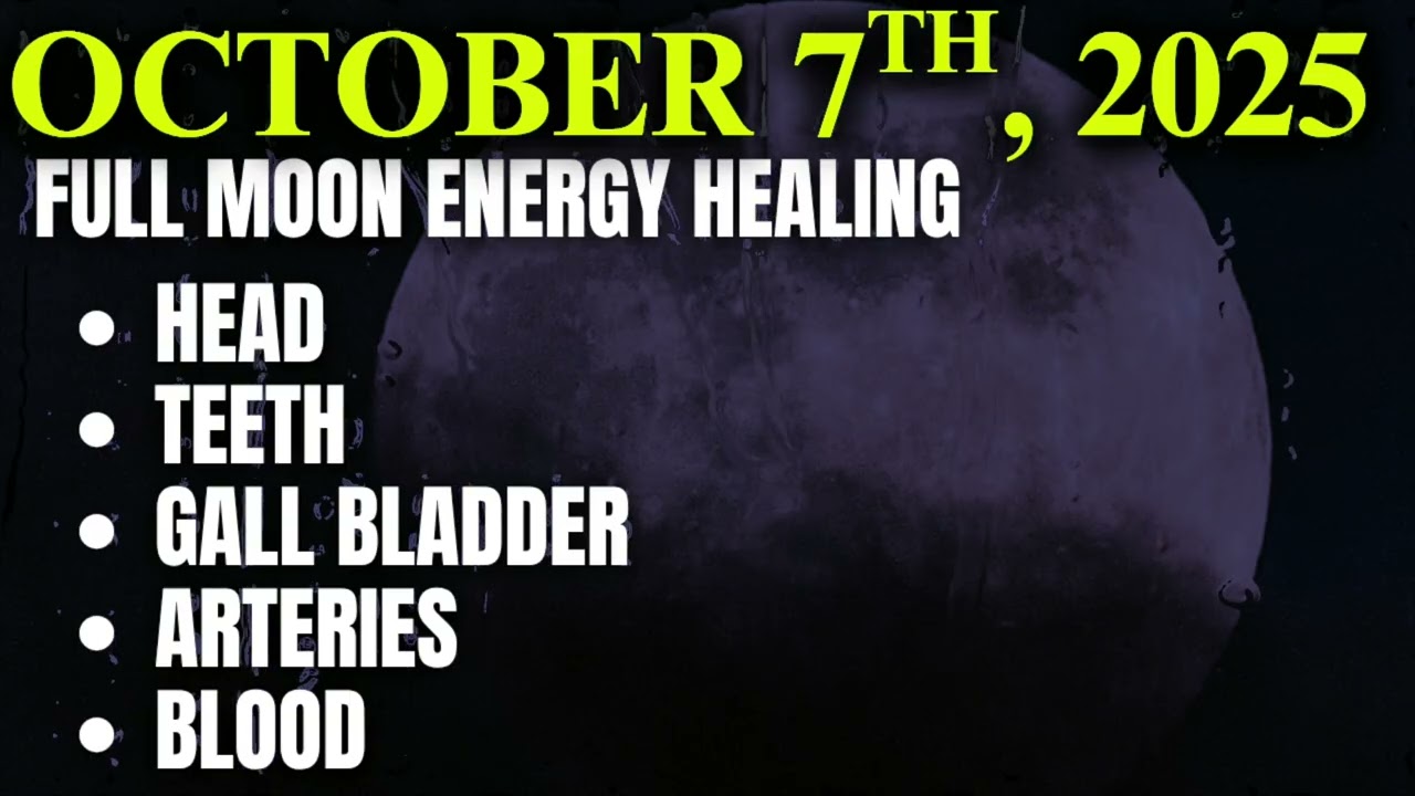 FULL MOON ENERGY HEALING - TEETH , HEAD, GALLBLADDER, ARTERIES, BLOOD