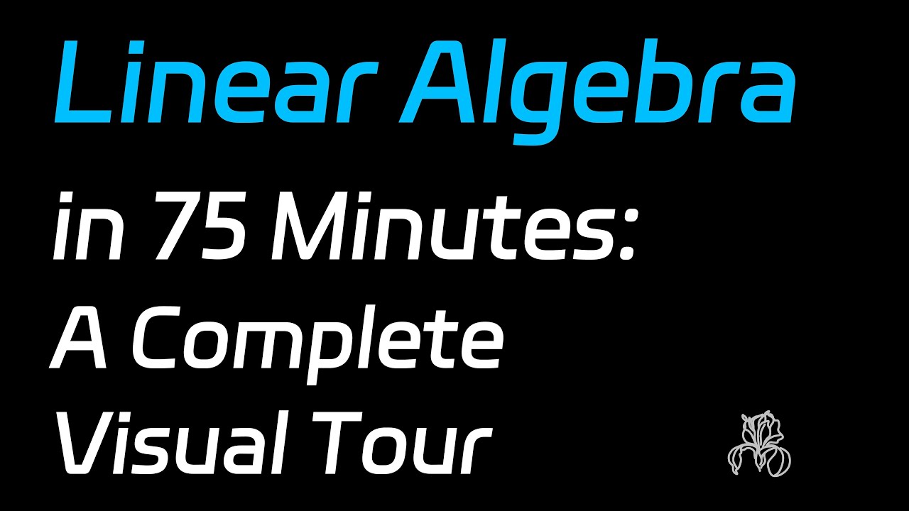 Linear Algebra in 75 Minutes: A Complete Visual Tour  |   Linear Algebra Made Easy